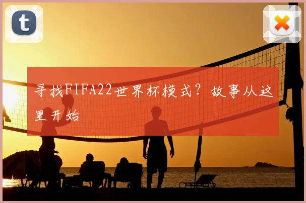 寻找FIFA22世界杯模式？故事从这里开始