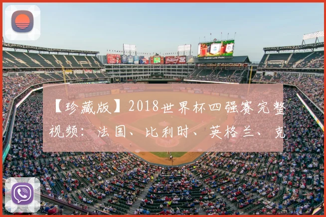 【珍藏版】2018世界杯四强赛完整视频:法国、比利时、英格兰、克罗地亚