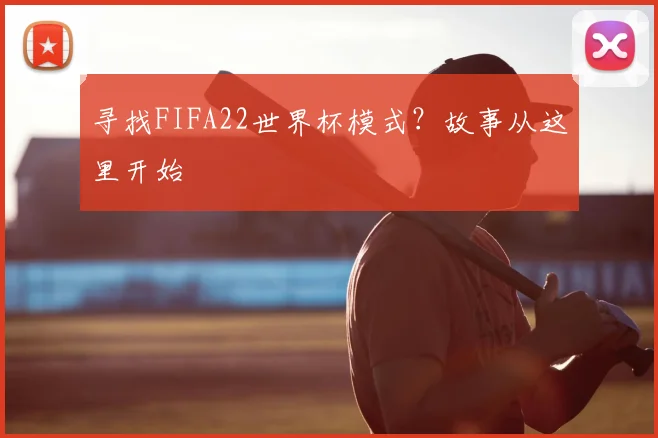 寻找FIFA22世界杯模式？故事从这里开始