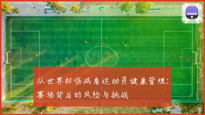 从世界杯伤病看运动员健康管理：赛场背后的风险与挑战
