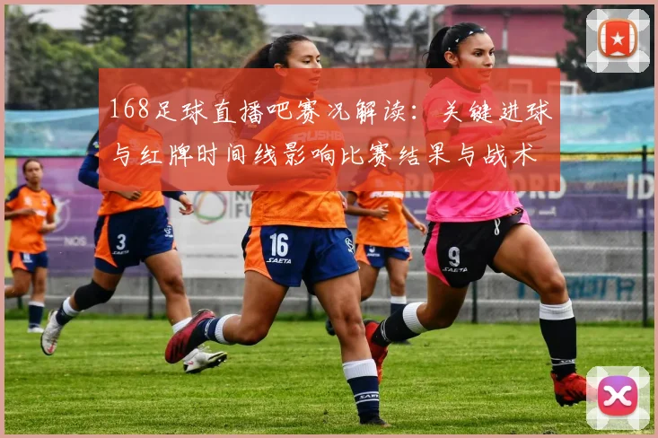 168足球直播吧赛况解读：关键进球与红牌时间线影响比赛结果与战术安排