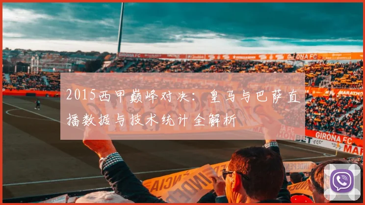 2015西甲巅峰对决：皇马与巴萨直播数据与技术统计全解析