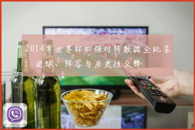 2014年世界杯四强对阵数据全纪录:进球、阵容与历史性交锋