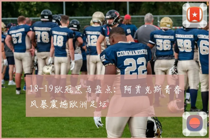 18-19欧冠黑马盘点：阿贾克斯青春风暴震撼欧洲足坛