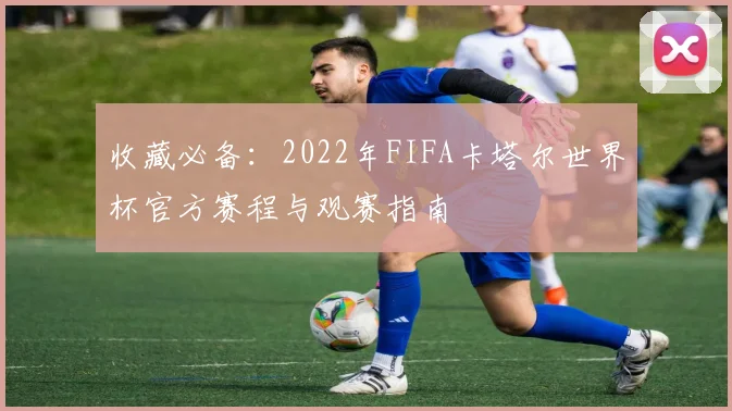 收藏必备：2022年FIFA卡塔尔世界杯官方赛程与观赛指南